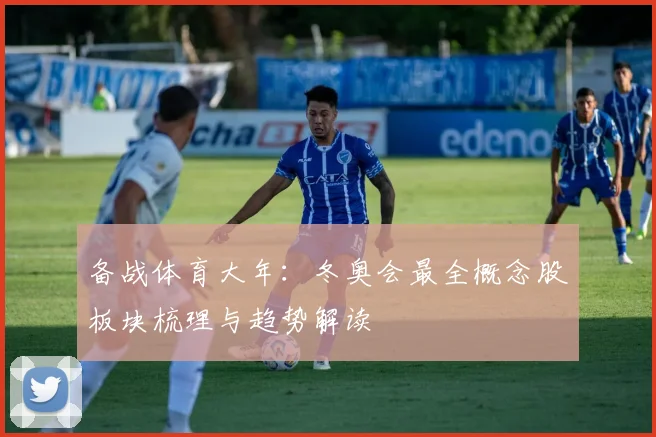 备战体育大年:冬奥会最全概念股板块梳理与趋势解读