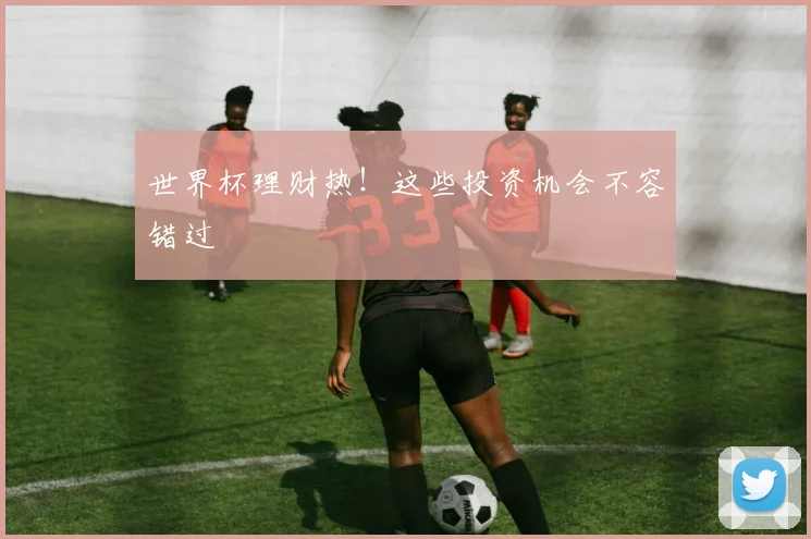 世界杯理财热！这些投资机会不容错过