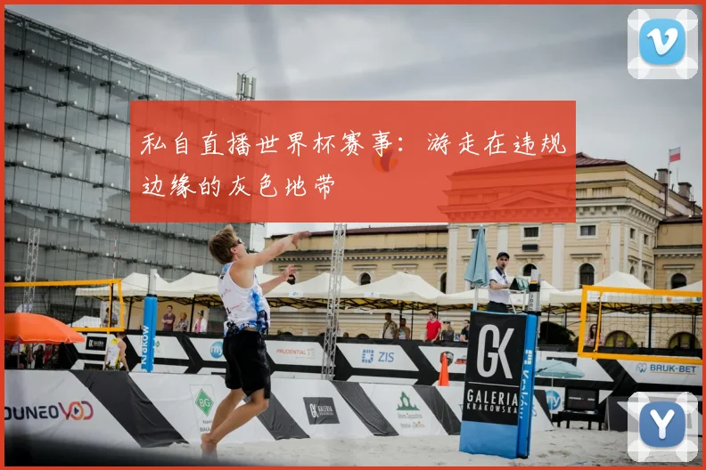私自直播世界杯赛事：游走在违规边缘的灰色地带