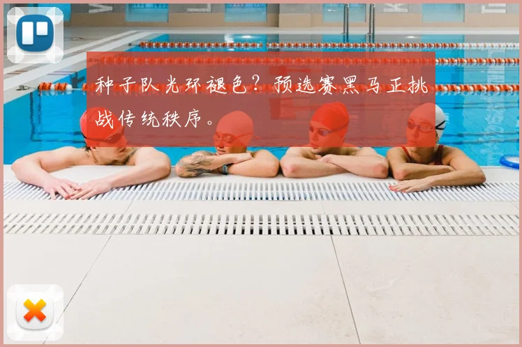 种子队光环褪色?预选赛黑马正挑战传统秩序。