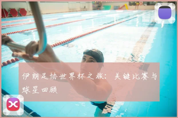 伊朗足协世界杯之旅：关键比赛与球星回顾