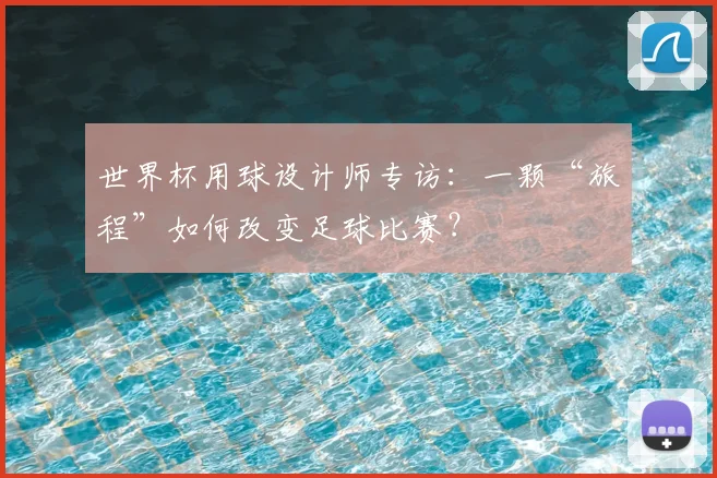 世界杯用球设计师专访：一颗“旅程”如何改变足球比赛？